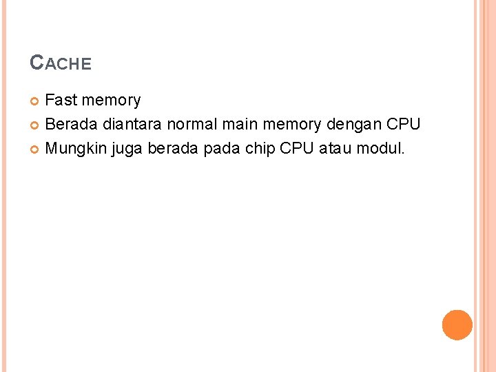 CACHE Fast memory Berada diantara normal main memory dengan CPU Mungkin juga berada pada