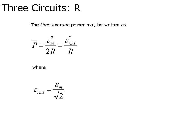 Three Circuits: R The time average power may be written as where 