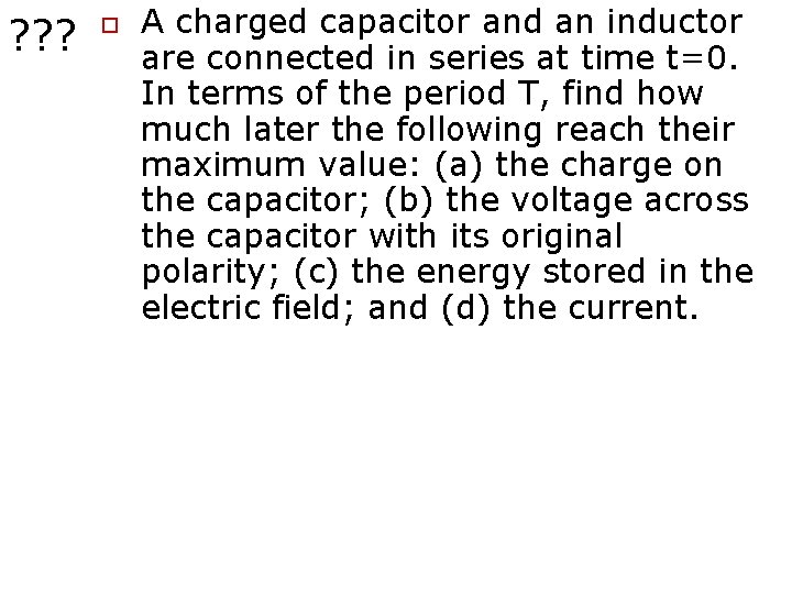 ? ? ? o A charged capacitor and an inductor are connected in series