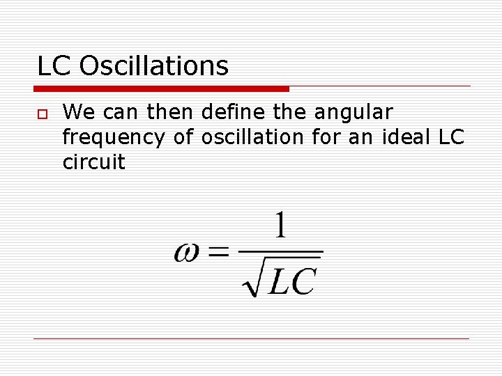 LC Oscillations o We can then define the angular frequency of oscillation for an