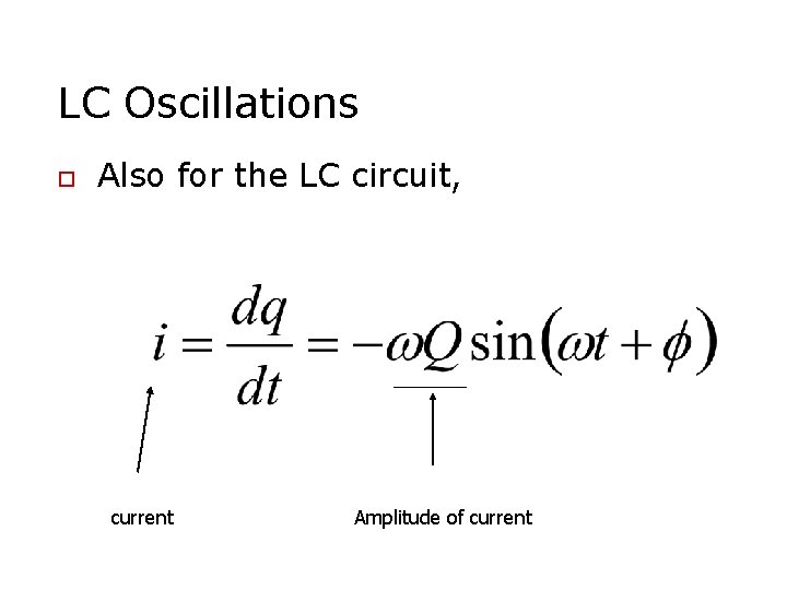 LC Oscillations o Also for the LC circuit, current Amplitude of current 