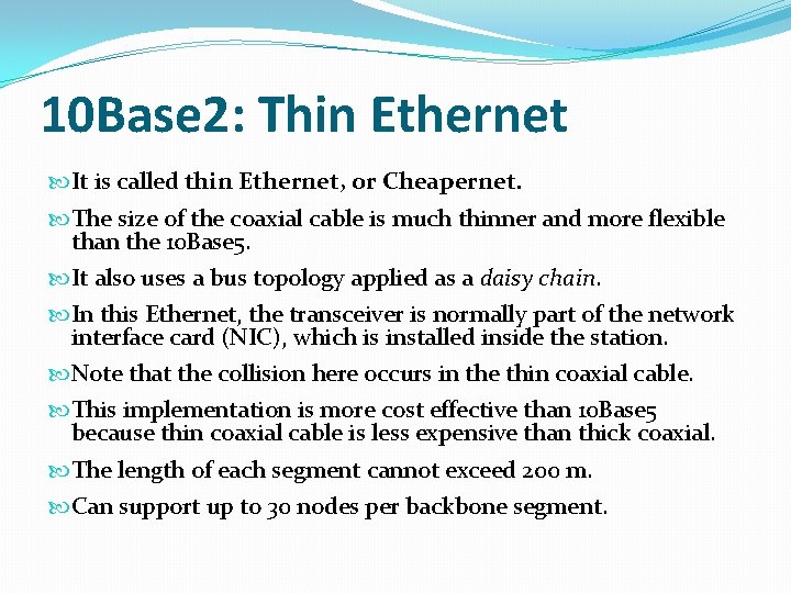 10 Base 2: Thin Ethernet It is called thin Ethernet, or Cheapernet. The size