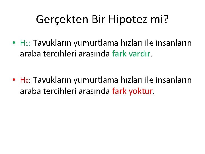 Gerçekten Bir Hipotez mi? • H 1: Tavukların yumurtlama hızları ile insanların araba tercihleri