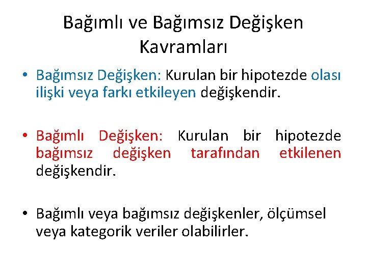 Bağımlı ve Bağımsız Değişken Kavramları • Bağımsız Değişken: Kurulan bir hipotezde olası ilişki veya Bağımlı ve Bağımsız Değişken Kavramları • Bağımsız Değişken: Kurulan bir hipotezde olası ilişki veya
