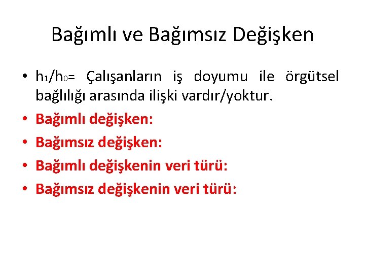 Bağımlı ve Bağımsız Değişken • h 1/h 0= Çalışanların iş doyumu ile örgütsel bağlılığı