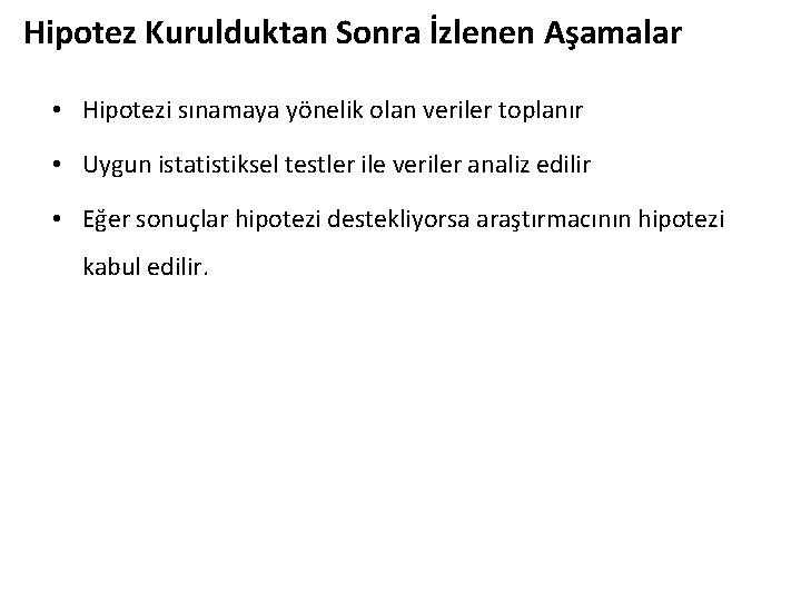 Hipotez Kurulduktan Sonra İzlenen Aşamalar • Hipotezi sınamaya yönelik olan veriler toplanır • Uygun