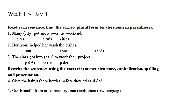 Week 17 - Day 4 Read each sentence. Find the correct plural form for
