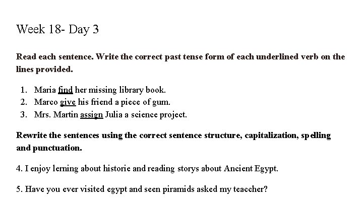 Week 18 - Day 3 Read each sentence. Write the correct past tense form