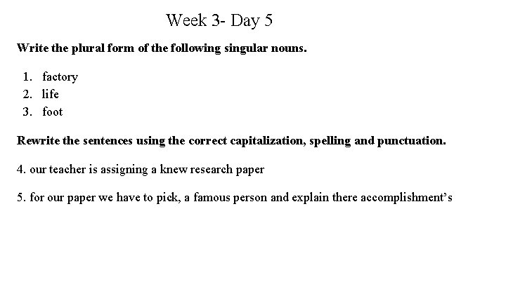 Week 3 - Day 5 Write the plural form of the following singular nouns.