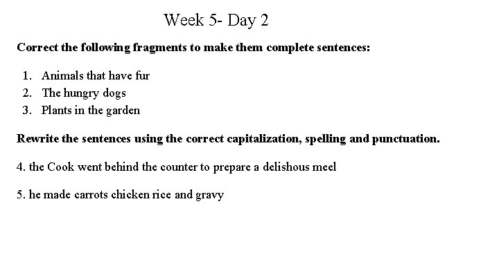 Week 5 - Day 2 Correct the following fragments to make them complete sentences: