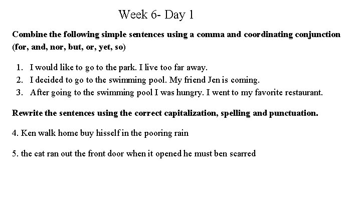 Week 6 - Day 1 Combine the following simple sentences using a comma and