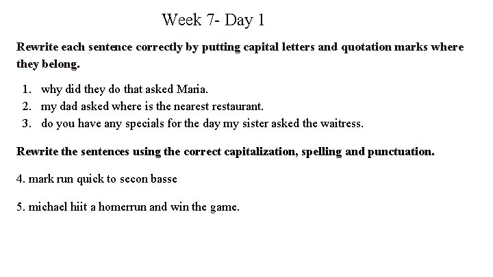 Week 7 - Day 1 Rewrite each sentence correctly by putting capital letters and