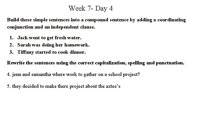 Week 7 - Day 4 Build these simple sentences into a compound sentence by