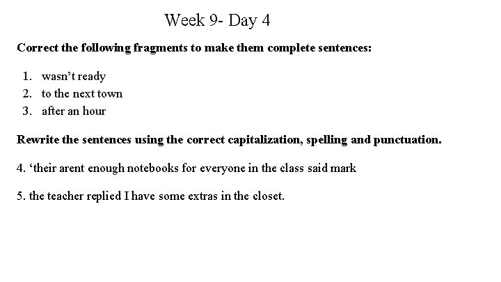 Week 9 - Day 4 Correct the following fragments to make them complete sentences: