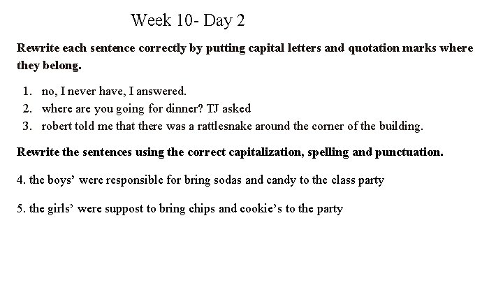 Week 10 - Day 2 Rewrite each sentence correctly by putting capital letters and