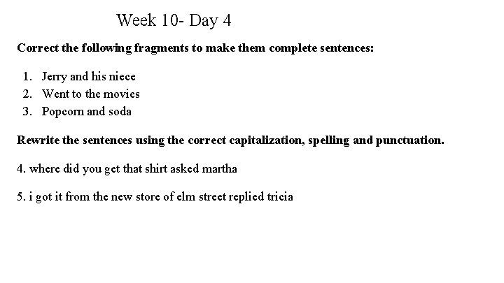 Week 10 - Day 4 Correct the following fragments to make them complete sentences: