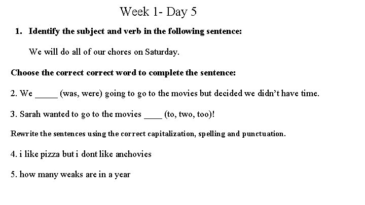 Week 1 - Day 5 1. Identify the subject and verb in the following