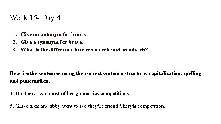 Week 15 - Day 4 1. Give an antonym for brave. 2. Give a