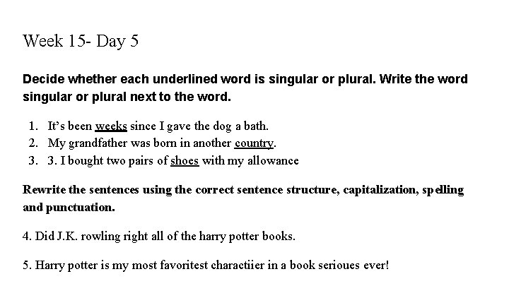 Week 15 - Day 5 Decide whether each underlined word is singular or plural.
