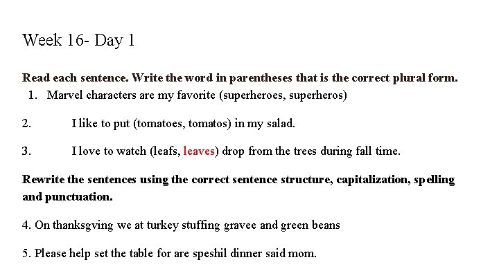 Week 16 - Day 1 Read each sentence. Write the word in parentheses that