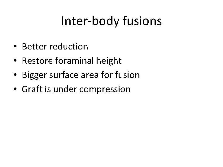 Inter-body fusions • • Better reduction Restore foraminal height Bigger surface area for fusion