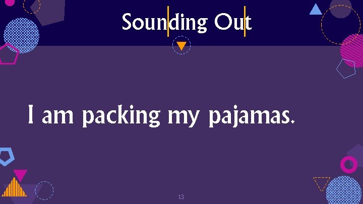 Sounding Out I am packing my pajamas. 13 