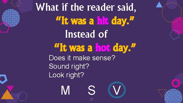 What if the reader said, “It was a hit day. ” Instead of “It
