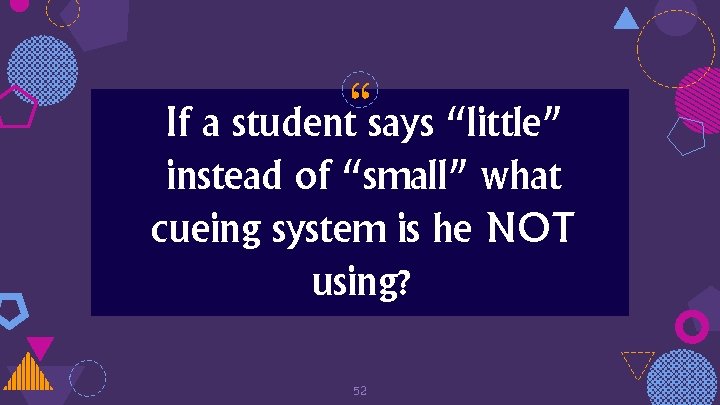 “ If a student says “little” instead of “small” what cueing system is he