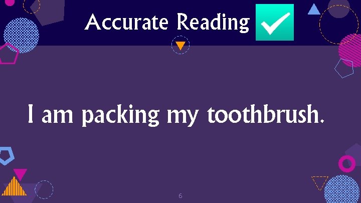 Accurate Reading I am packing my toothbrush. 6 