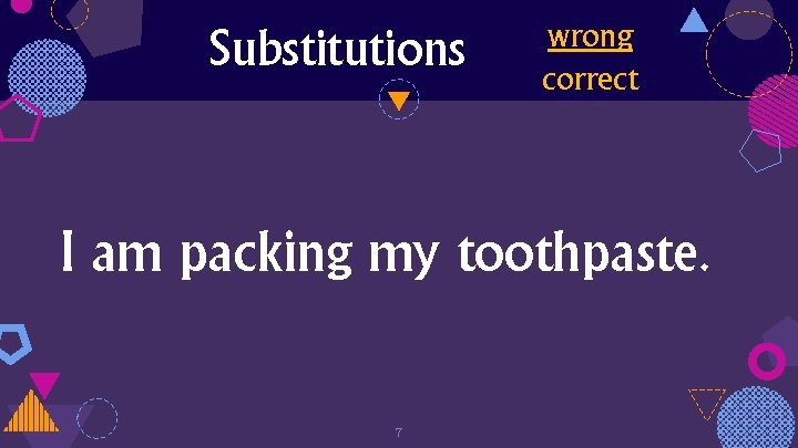 Substitutions wrong correct I am packing my toothpaste. 7 