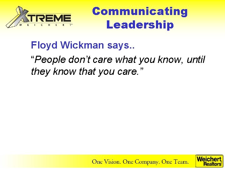 Communicating Leadership Floyd Wickman says. . “People don’t care what you know, until they