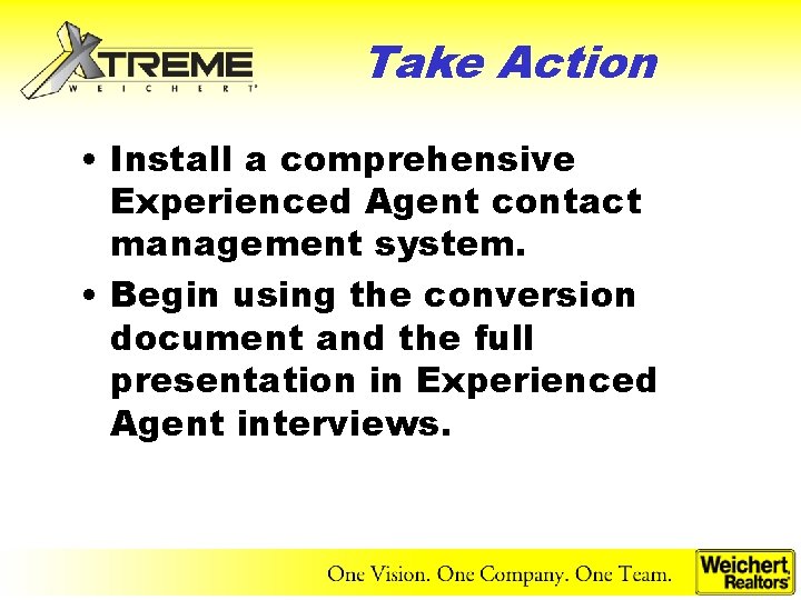 Take Action • Install a comprehensive Experienced Agent contact management system. • Begin using