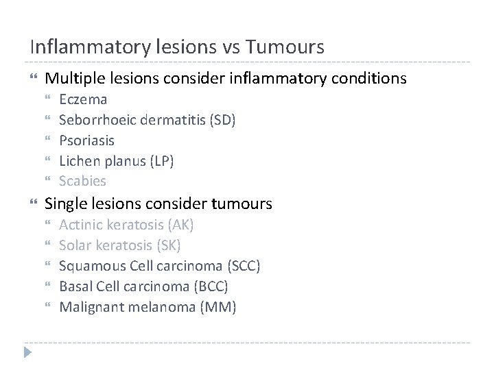 Inflammatory lesions vs Tumours Multiple lesions consider inflammatory conditions Eczema Seborrhoeic dermatitis (SD) Psoriasis Inflammatory lesions vs Tumours Multiple lesions consider inflammatory conditions Eczema Seborrhoeic dermatitis (SD) Psoriasis
