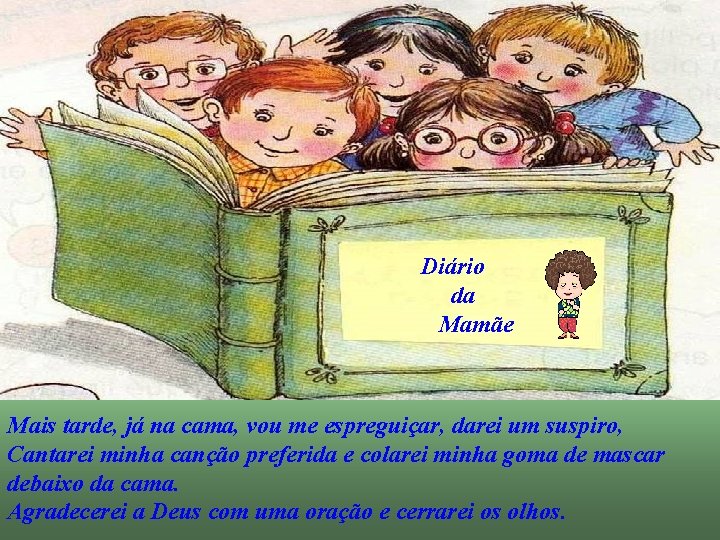 Diário da Mamãe Mais tarde, já na cama, vou me espreguiçar, darei um suspiro,