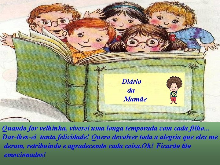 Diário da Mamãe Quando for velhinha, viverei uma longa temporada com cada filho. .