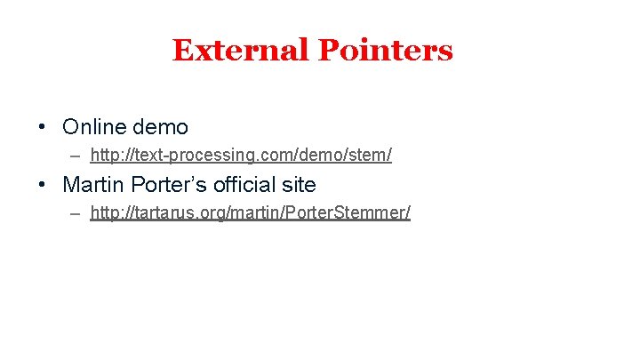 External Pointers • Online demo – http: //text-processing. com/demo/stem/ • Martin Porter’s official site