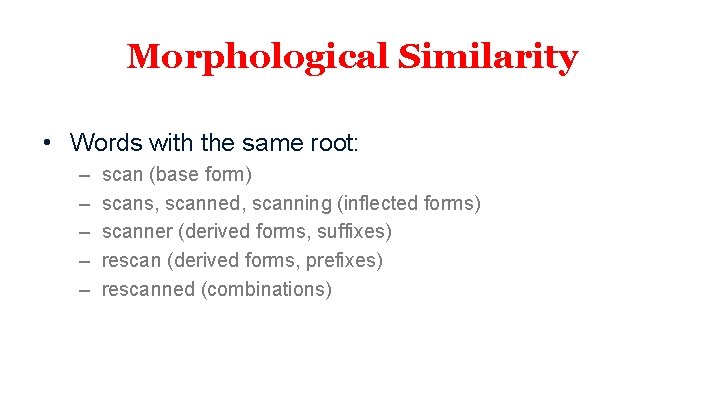 Morphological Similarity • Words with the same root: – – – scan (base form)