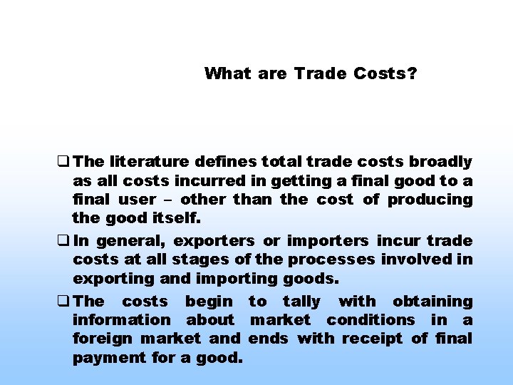 What are Trade Costs? q The literature defines total trade costs broadly as all