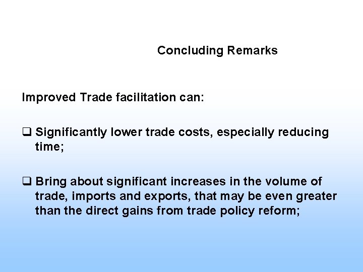 Concluding Remarks Improved Trade facilitation can: q Significantly lower trade costs, especially reducing time;