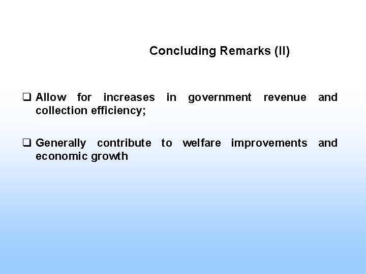 Concluding Remarks (II) q Allow for increases collection efficiency; in government revenue and q