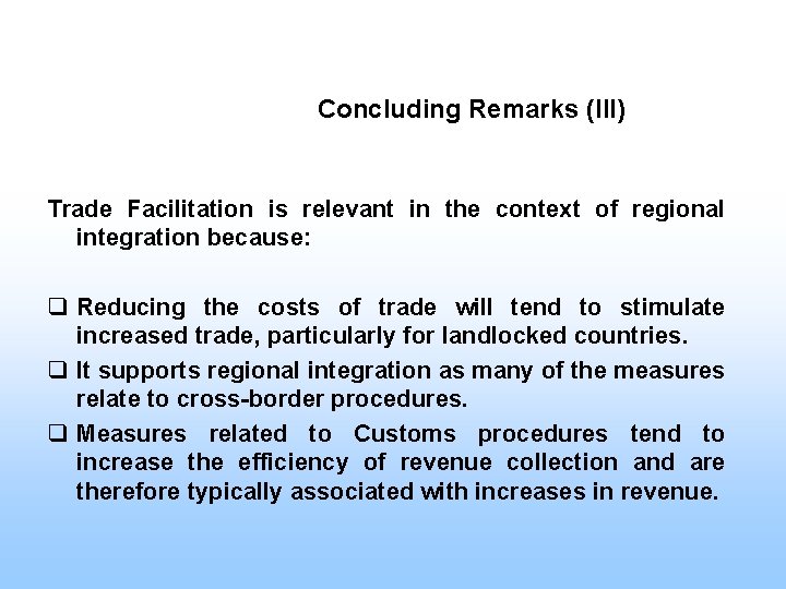 Concluding Remarks (III) Trade Facilitation is relevant in the context of regional integration because: