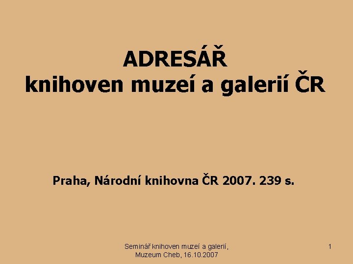 ADRESÁŘ knihoven muzeí a galerií ČR Praha, Národní knihovna ČR 2007. 239 s. Seminář