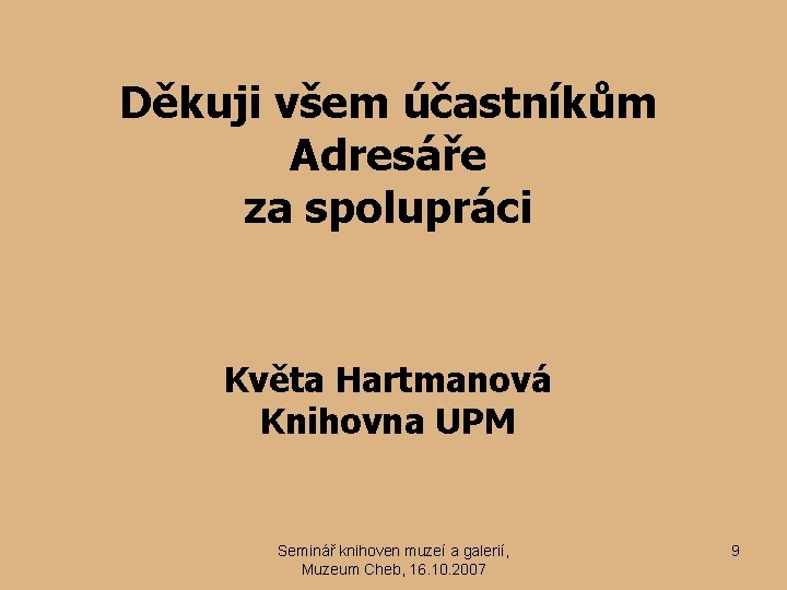 Děkuji všem účastníkům Adresáře za spolupráci Květa Hartmanová Knihovna UPM Seminář knihoven muzeí a