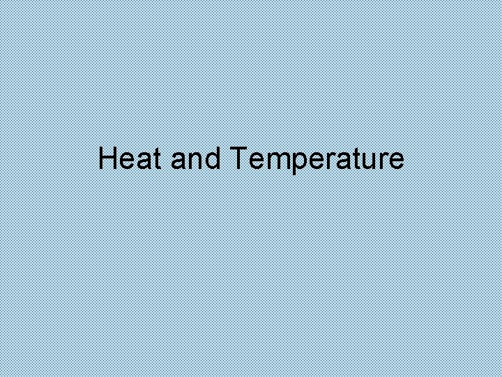 Heat and Temperature 