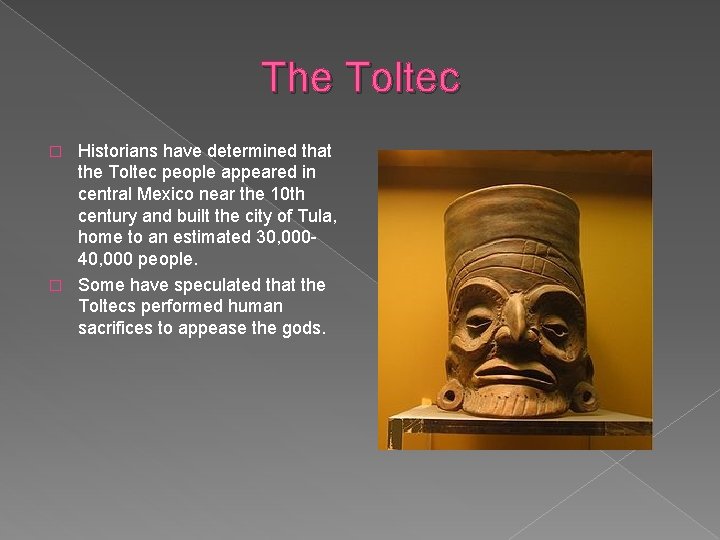 The Toltec Historians have determined that the Toltec people appeared in central Mexico near