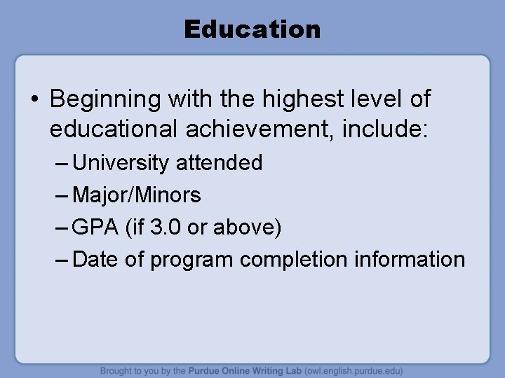 Education • Beginning with the highest level of educational achievement, include: – University attended
