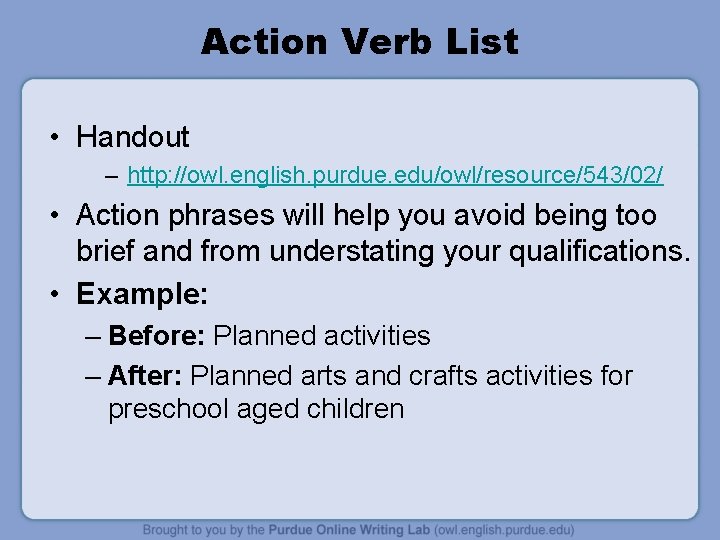 Action Verb List • Handout – http: //owl. english. purdue. edu/owl/resource/543/02/ • Action phrases