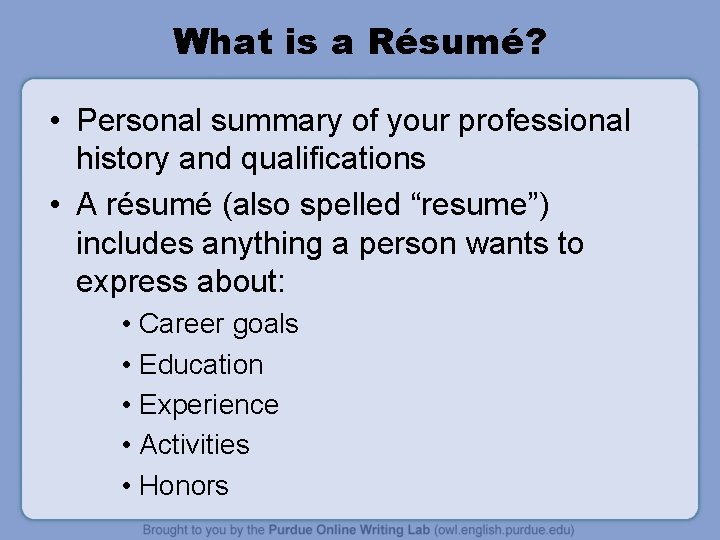 What is a Résumé? • Personal summary of your professional history and qualifications •