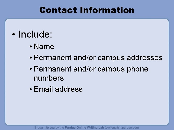 Contact Information • Include: • Name • Permanent and/or campus addresses • Permanent and/or