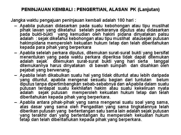 PENINJAUAN KEMBALI : PENGERTIAN, ALASAN PK (Lanjutan) Jangka waktu pengajuan peninjauan kembali adalah 180 PENINJAUAN KEMBALI : PENGERTIAN, ALASAN PK (Lanjutan) Jangka waktu pengajuan peninjauan kembali adalah 180
